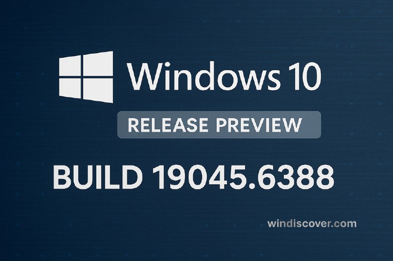 发布预览通道 Windows 10 Build 19045.6388(KB5066198)开始推送 - WinDiscover