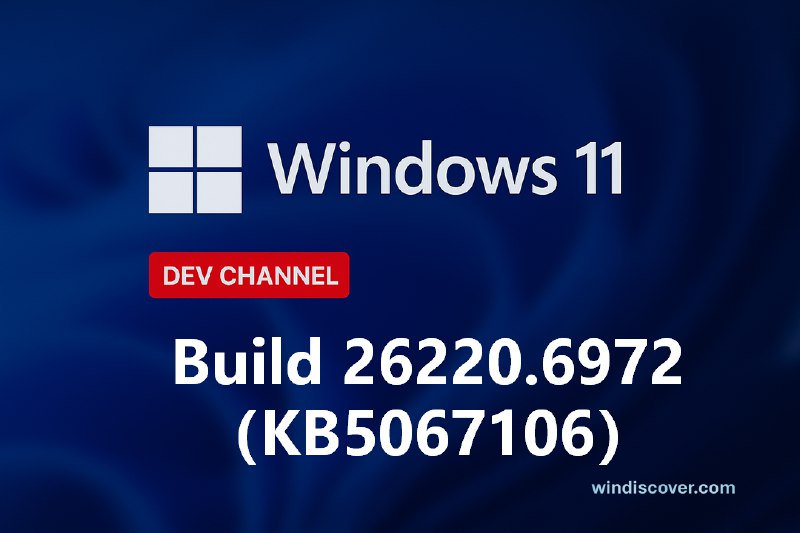 Dev 分支 Windows 11 Build 26220.6972(KB5067106)开始推送 - WinDiscover