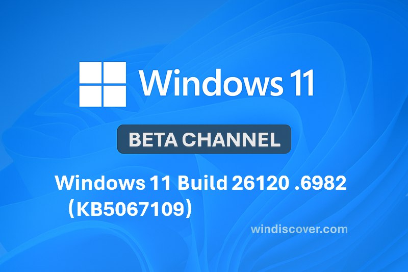 Beta 分支 Windows 11 Build 26120.6982(KB5067109)开始推送 - WinDiscover