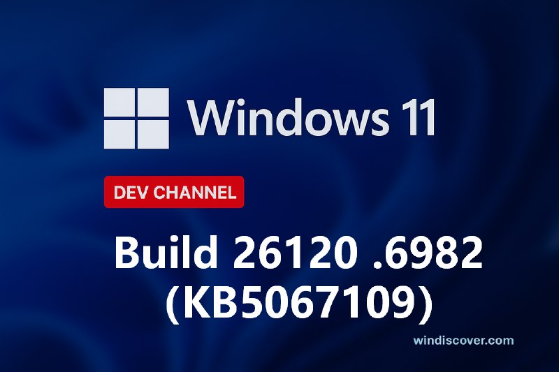 Dev 分支 Windows 11 Build 26220.6982(KB5067109)开始推送 - WinDiscover
