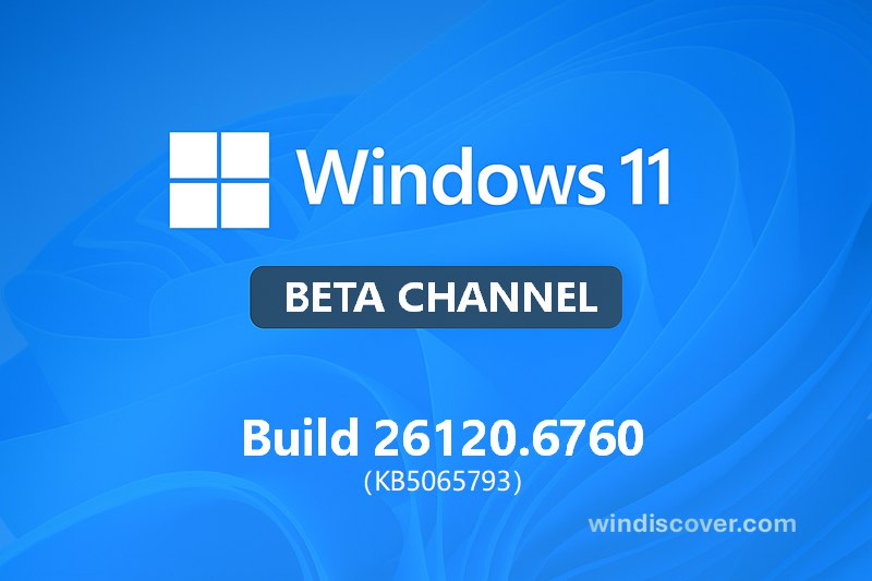 Beta 分支 Windows 11 Build 26120.6760(KB5065793)开始推送 - WinDiscover